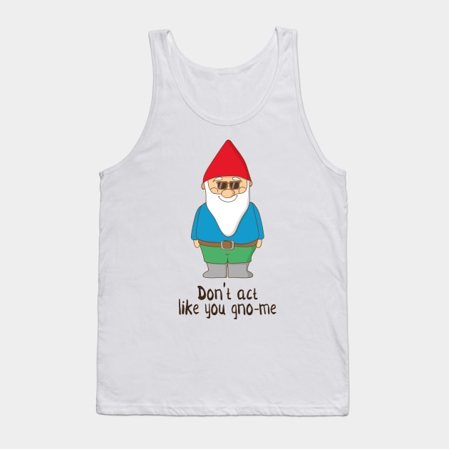 Don't Act Like You Gno-me, Funny Garden Gnome Gift Tank Top by Dreamy Panda Designs